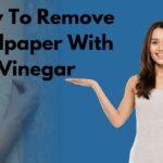 How to Remove Wallpaper with Vinegar