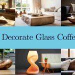 How to Decorate Glass Coffee Table