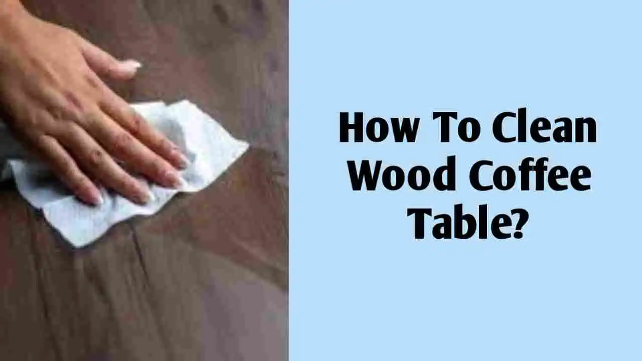How to Clean Wood Coffee Table?