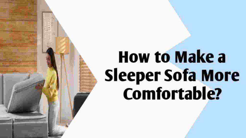 How to Make a Sleeper Sofa More Comfortable?