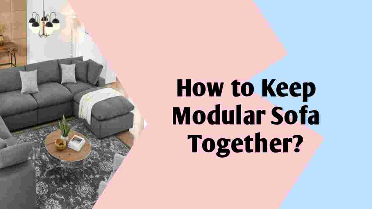 How to Keep Modular Sofa Together?