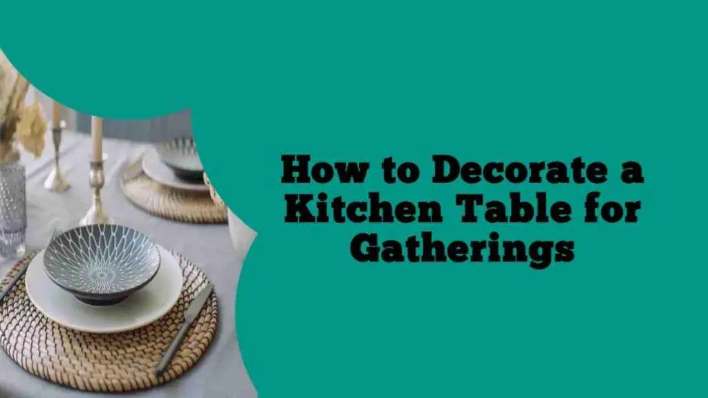 How to Decorate a Kitchen Table for Gatherings