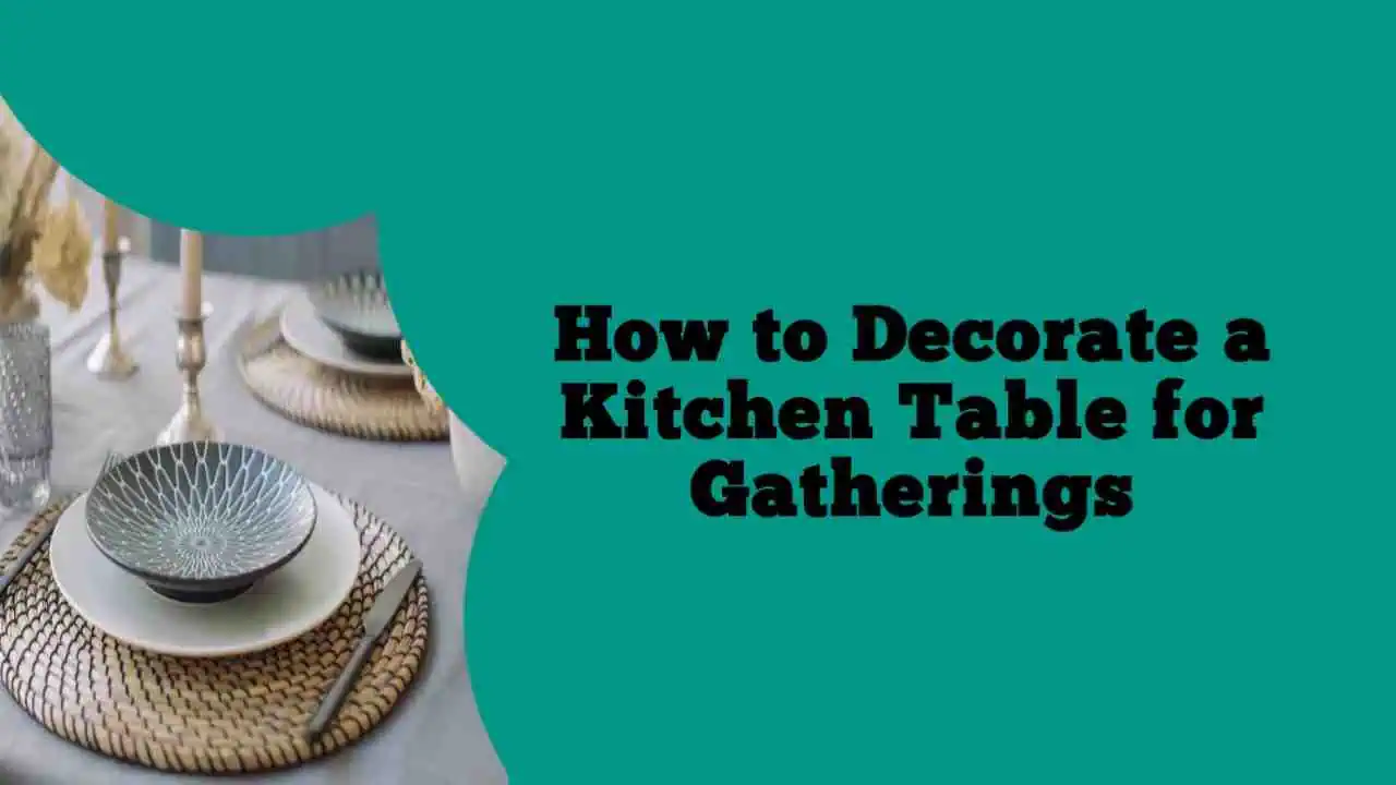 How to Decorate a Kitchen Table for Gatherings